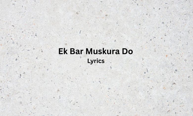 Ek Bar Muskura Do | Lyrics | Munni Begum