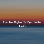 Itna Na Mujhse To Pyar Badha [Lyrics]