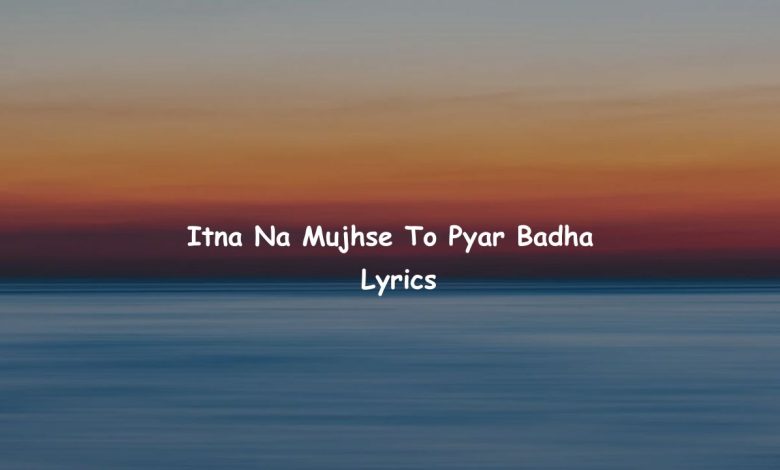Itna Na Mujhse To Pyar Badha [Lyrics]